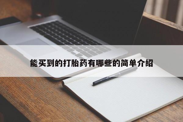 打胎药叫什么名字怎么购买能买到的打胎药有哪些的简单介绍