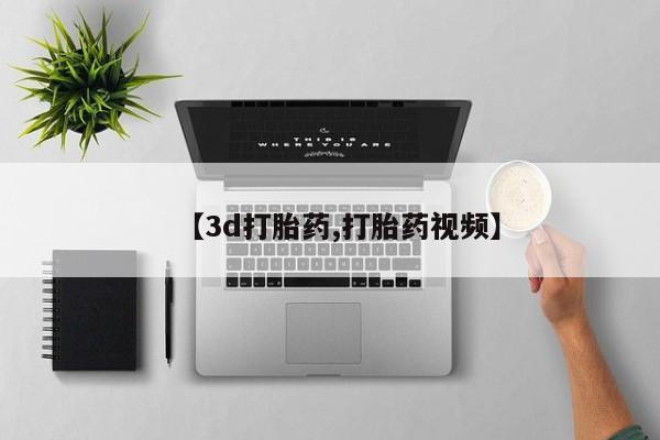 打胎药叫什么名字怎么购买【3d打胎药,打胎药视频】