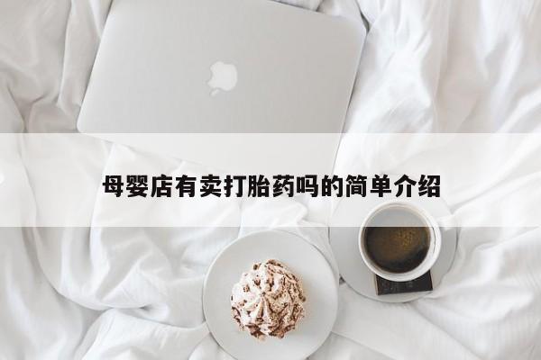 打胎药叫什么名字怎么购买母婴店有卖打胎药吗的简单介绍