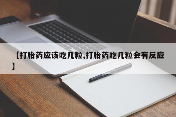 打胎药叫什么名字怎么购买【打胎药应该吃几粒,打胎药吃几粒会有反应】