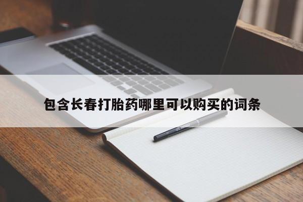 打胎药叫什么名字怎么购买包含长春打胎药哪里可以购买的词条